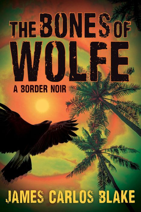 James Carlos Blake: The Bones of Wolfe, Buch