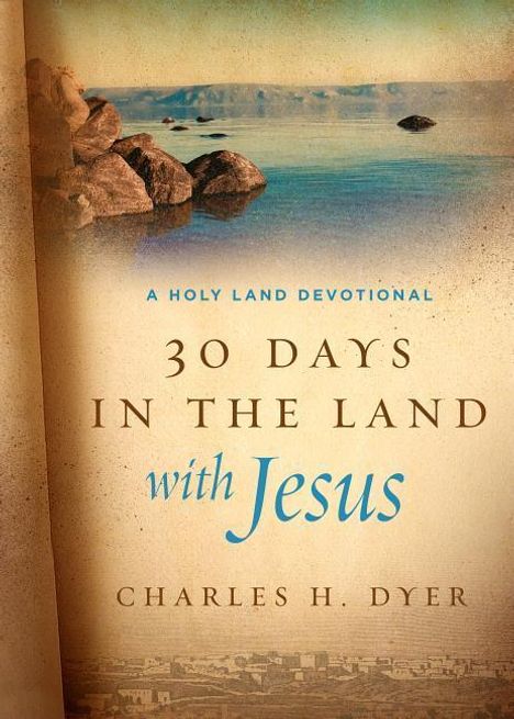 Charles H Dyer: 30 Days in the Land with Jesus, Buch