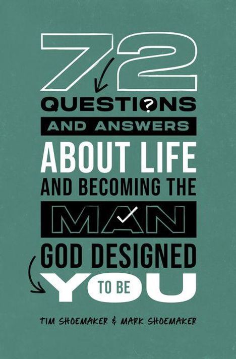 "72 Questions and Answers About Life and Becoming the Man God Designed You to Be. Tim Shoemaker & Mark Shoemaker."