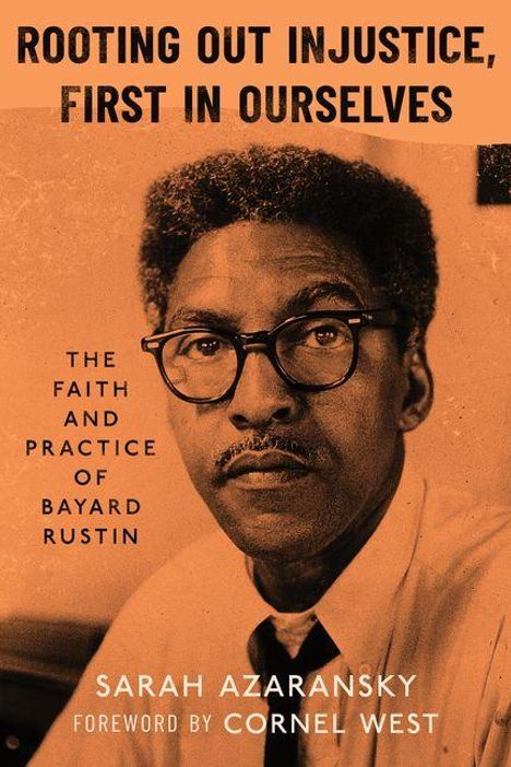 „Rooting Out Injustice, First in Ourselves“, „The Faith and Practice of Bayard Rustin“, Sarah Azaransky, Vorwort von Cornel West. Bild eines Mannes mit Brille.