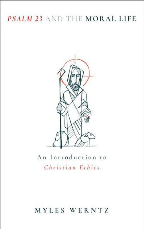 Text: "Psalm 23 and the Moral Life", "An Introduction to Christian Ethics", "Myles Werntz". Illustration: Jesus mit einem Stab.