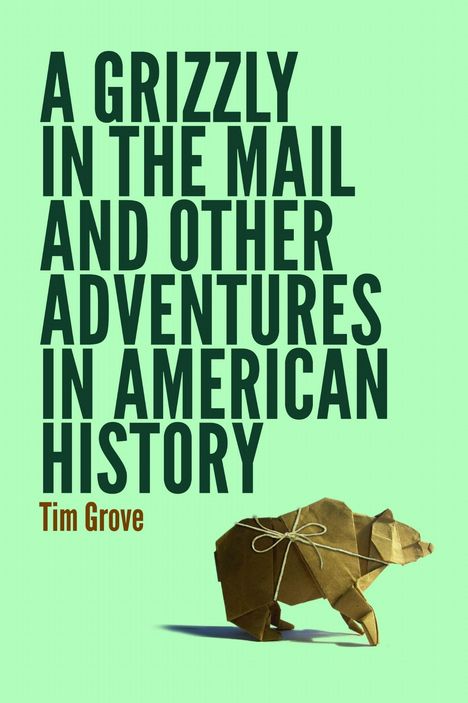 Tim Grove: A Grizzly in the Mail and Other Adventures in American History, Buch
