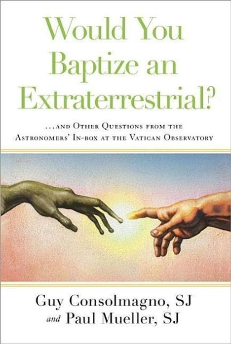 Guy Consolmagno: Would You Baptize an Extraterrestrial?: ... and Other Questions from the Astronomers' In-Box at the Vatican Observatory, Buch