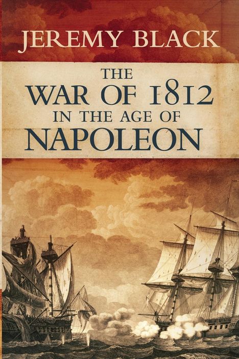 Titel: "THE WAR OF 1812 IN THE AGE OF NAPOLEON" von Jeremy Black. Darunter: Historische Darstellung von Segelschiffen im Kampf.