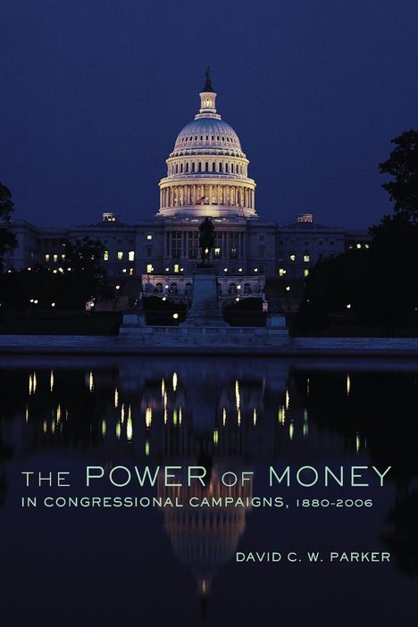 David C. W. Parker: Power of Money in Congressional Campaigns 1880-2006, Buch