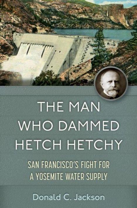 Donald C. Jackson: The Man Who Dammed Hetch Hetchy Volume 8, Buch