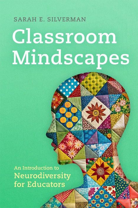 Oben: SARAH E. SILVERMAN. Groß: Classroom Mindscapes. Unten: An Introduction to Neurodiversity for Educators. Bunte Patchwork-Silhouette.