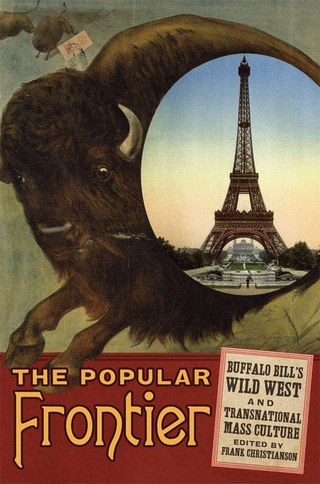 „THE POPULAR Frontier“, „BUFFALO BILL'S WILD WEST AND TRANSNATIONAL MASS CULTURE“. Eine Illustration mit Bison und Eiffelturm.