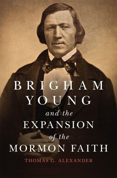 "BRIGHAM YOUNG and the EXPANSION OF THE MORMON FAITH, Thomas G. Alexander" auf historischem Fotoporträt eines Mannes in Anzug.