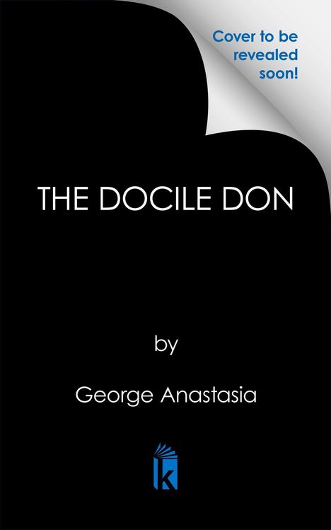 Text: "Cover to be revealed soon! THE DOCILE DON by George Anastasia." Schwarzes Cover, Logo mit blauem "k".