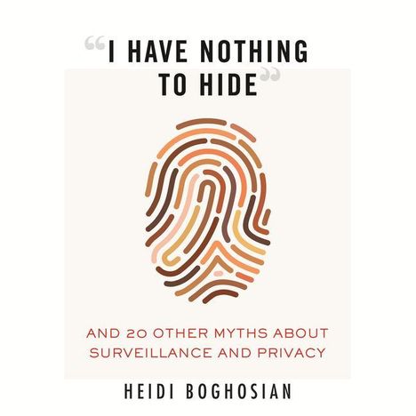 Heidi Boghosian: I Have Nothing to Hide: And 20 Other Myths about Surveillance and Privacy, Buch