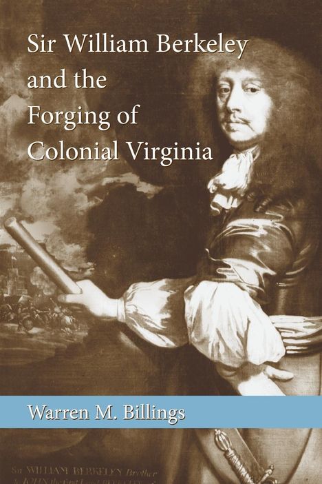 Warren M Billings: Sir William Berkeley and the Forging of Colonial Virginia, Buch