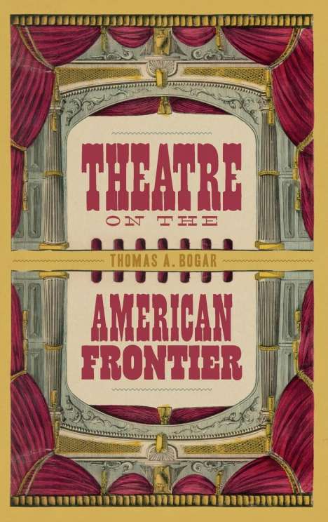 Thomas A Bogar: Theatre on the American Frontier, Buch