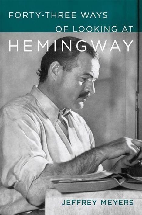 Jeffrey Meyers: Forty-Three Ways of Looking at Hemingway, Buch