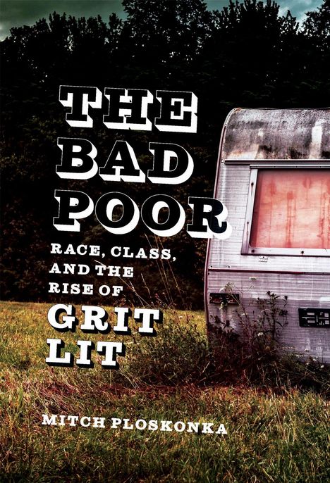 "The Bad Poor: Race, Class, and the Rise of Grit Lit" von Mitch Ploskonka. Ein verrosteter Wohnwagen auf einer Wiese.