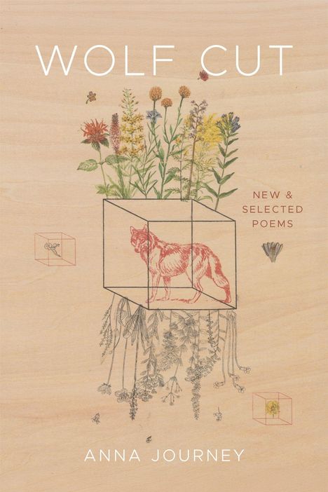 „Wolf Cut“, „New & Selected Poems“, „Anna Journey“. Ein Wolf in einem transparenten Würfel, umgeben von Blumen.