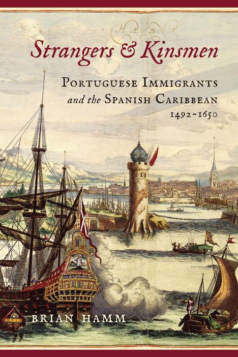 Text: "Strangers & Kinsmen: Portuguese Immigrants and the Spanish Caribbean 1492-1650, Brian Hamm." Illustration: Historische Hafenansicht mit Segelschiffen und einer Stadt im Hintergrund.