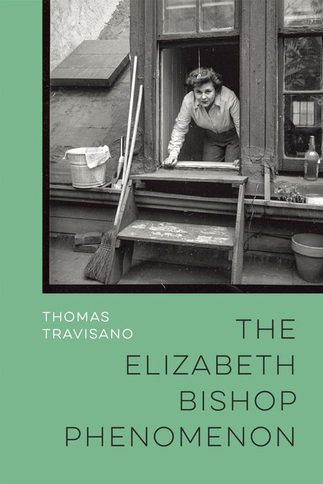 "Thomas Travisano: The Elizabeth Bishop Phenomenon" auf grünem Hintergrund; Frau lehnt aus einem Fenster, Besen und Eimer.