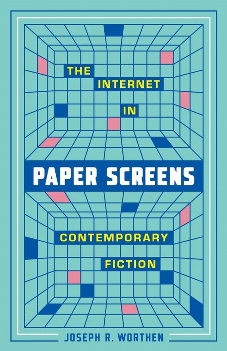 „THE INTERNET IN PAPER SCREENS CONTEMPORARY FICTION“, Joseph R. Worthen. Rastergrafik mit blauen und rosa Elementen.