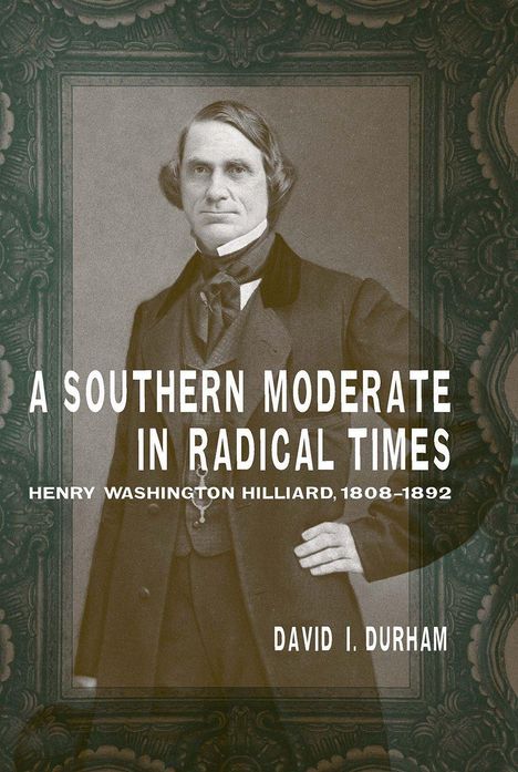 "A SOUTHERN MODERATE IN RADICAL TIMES" steht über einem Porträt von Henry Washington Hilliard in viktorianischer Kleidung.