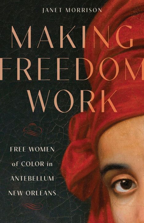 "Janet Morrison. Making Freedom Work. Free Women of Color in Antebellum New Orleans." Ein gemalter Teil eines Gesichts, rot verhüllt.