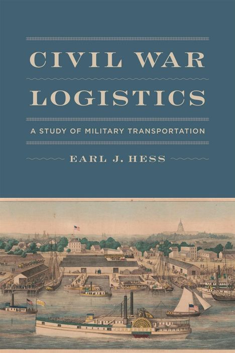 "Civil War Logistics", "A Study of Military Transportation", "Earl J. Hess". Darunter eine bunte Illustration eines Hafenszenarios.