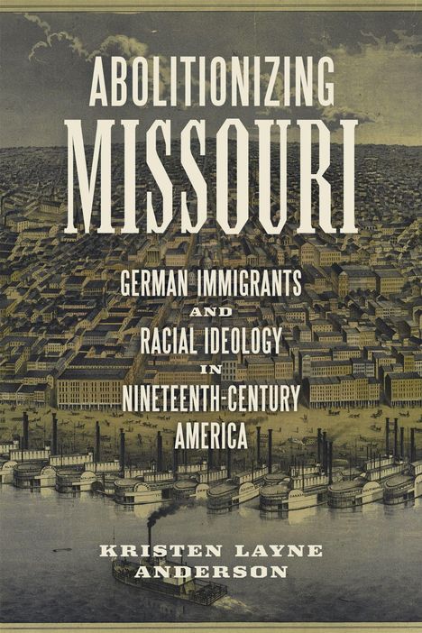 "Abolitionizing Missouri", deutsche Einwanderer, rassistische Ideologie Amerika 19. Jh., Kristen Layne Anderson; Stadtansicht.