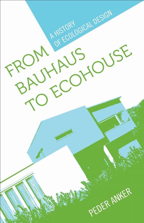 Text: "FROM BAUHAUS TO ECOHOUSE", "A HISTORY OF ECOLOGICAL DESIGN", "PEDER ANKER". Illustration: Modernes Haus in Blau und Grün.
