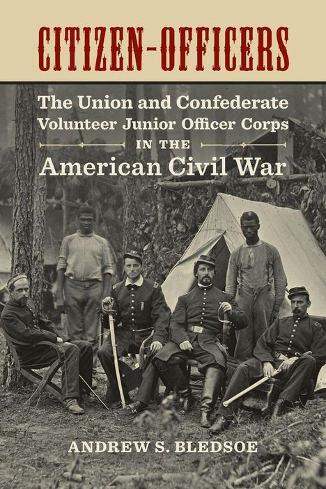 "CITIZEN-OFFICERS: The Union and Confederate Volunteer Junior Officer Corps in the American Civil War. Andrew S. Bledsoe." 

Historisches Foto von Soldaten vor einem Zelt.