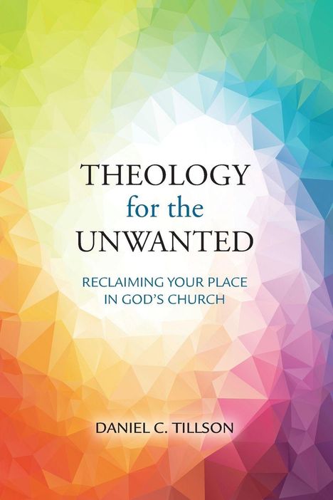 "Theology for the Unwanted: Reclaiming Your Place in God's Church" von Daniel C. Tillson; bunte, geometrische Muster.