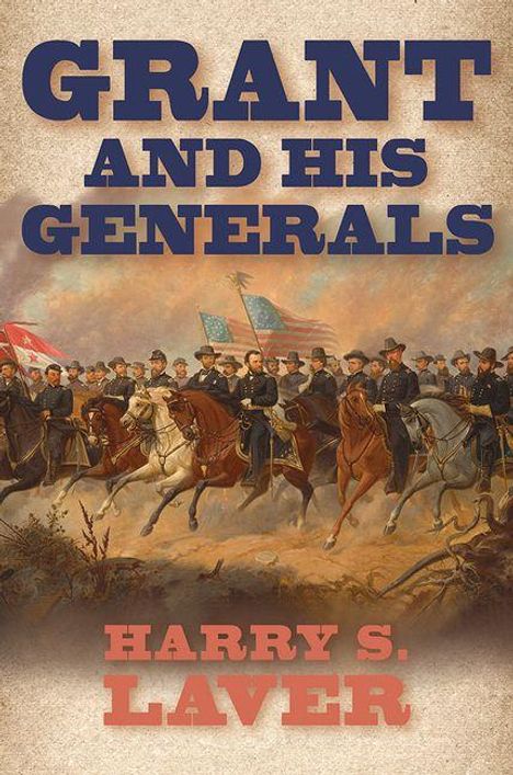 Der Text lautet: "GRANT AND HIS GENERALS" und "HARRY S. LAVER". Es ist eine historische Illustration von Reitern in Uniform.