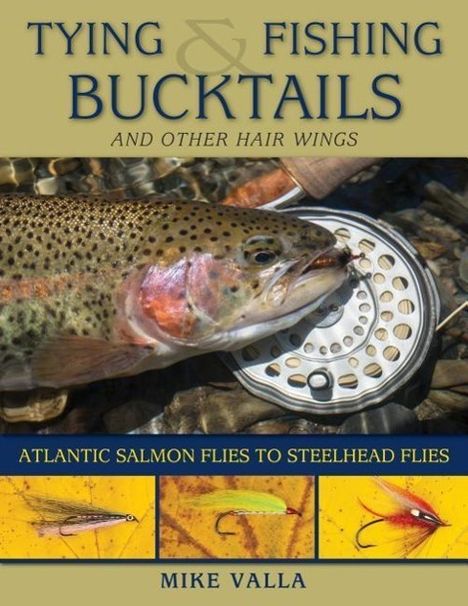 Mike Valla: Tying and Fishing Bucktails and Other Hair Wings: Atlantic Salmon Flies to Steelhead Flies, Buch