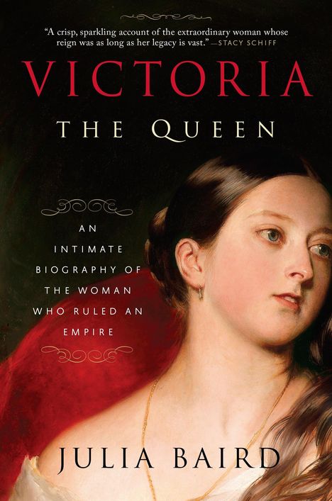 Julia Baird: Victoria: The Queen: An Intimate Biography of the Woman Who Ruled an Empire, Buch