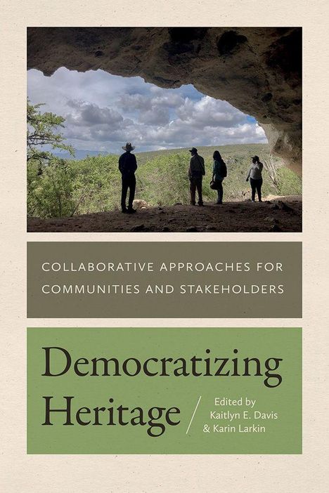"Democratizing Heritage", "Collaborative Approaches for Communities and Stakeholders", Herausgeber: Kaitlyn E. Davis, Karin Larkin.