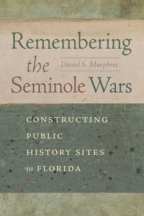 "Remembering the Seminole Wars" von Daniel S. Murphree. "Constructing Public History Sites in Florida." Rustikaler Hintergrund.