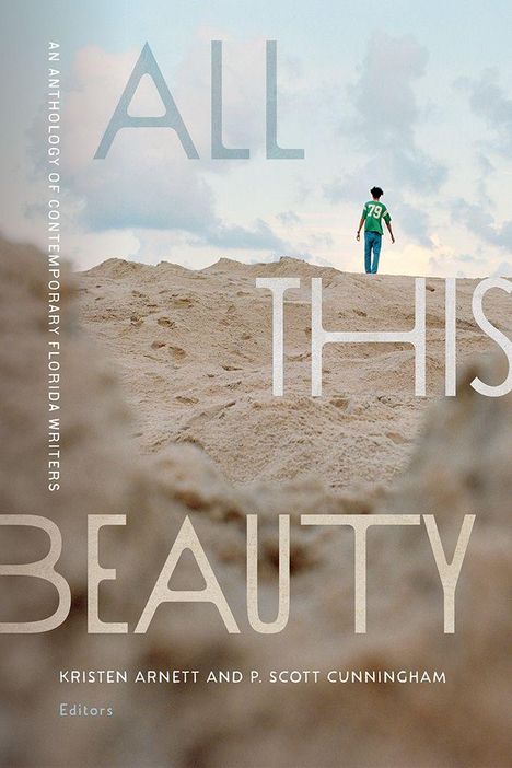 Titel: "All This Beauty". "An Anthology of Contemporary Florida Writers". Jemand geht auf einer großen Sanddüne.