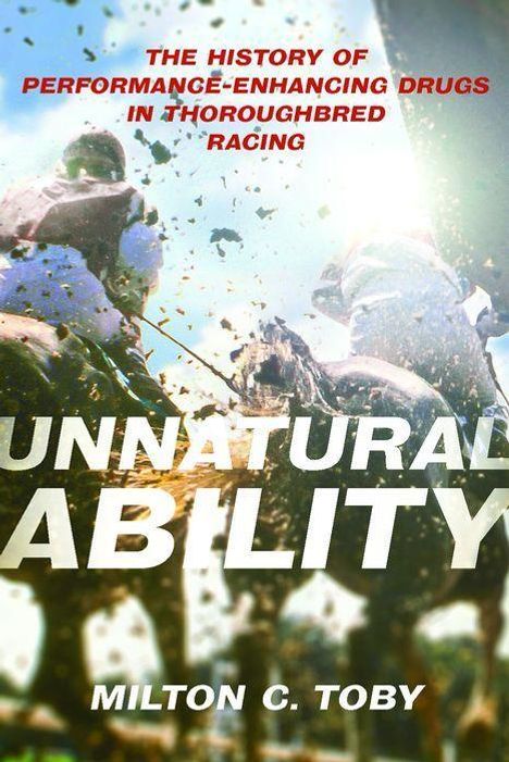 Milton C. Toby: Unnatural Ability: The History of Performance-Enhancing Drugs in Thoroughbred Racing, Buch