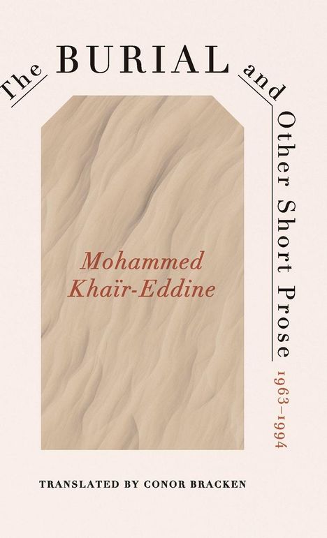 Text: "The Burial and Other Short Prose 1963-1994" von Mohammed Khaïr-Eddine, übersetzt von Conor Bracken. Sandmuster-Hintergrund.