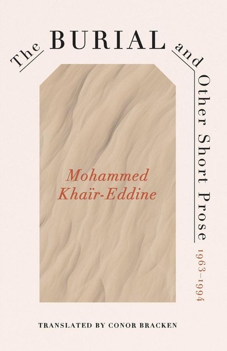 "The Burial and Other Short Prose 1963-1994," Mohammed Khaïr-Eddine, Translator: Conor Bracken. Beige Wellenmuster.