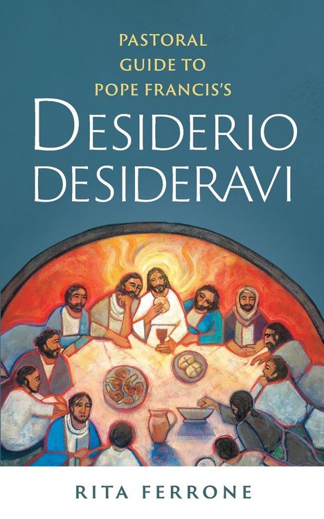Rita Ferrone: Pastoral Guide to Pope Francis's Desiderio Desideravi, Buch