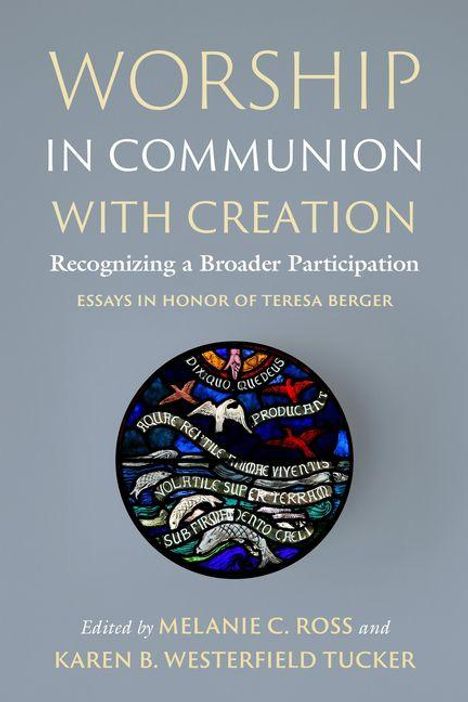 "Worship in Communion with Creation. Recognizing a Broader Participation. Essays in Honor of Teresa Berger." Illustration: farbiges rundes Fenster.