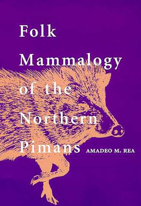 Amadeo M. Rea: Folk Mammalogy of the Northern Pimans, Buch