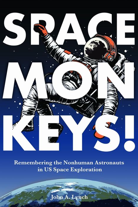 "SPACE MONKEYS! Remembering the Nonhuman Astronauts in US Space Exploration. John A. Lynch." Illustration eines Affen im Raumanzug im Weltall.
