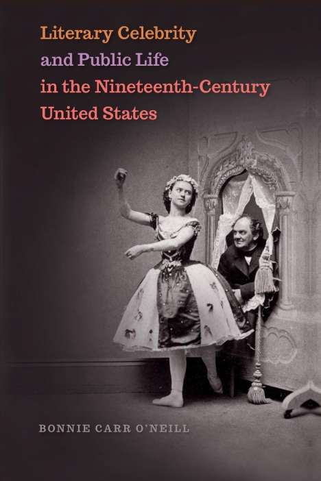 Bonnie Carr O'Neill: Literary Celebrity and Public Life in the Nineteenth-Century United States, Buch