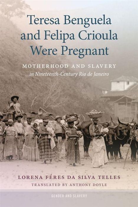 Text: "Teresa Benguela and Felipa Crioula Were Pregnant: Motherhood and Slavery in Nineteenth-Century Rio de Janeiro." Eine historische Fotografie zeigt eine Gruppe von Menschen, teils mit Kindern und Maultieren.