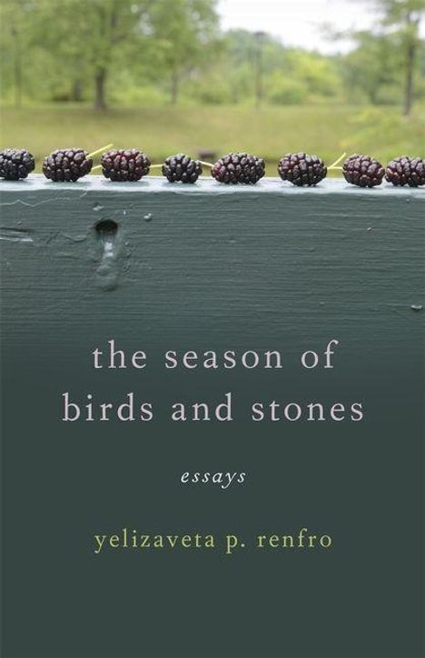 Text: "the season of birds and stones, essays, yelizaveta p. renfro." 
Oben Brombeeren auf einem grünen Geländer, Natur im Hintergrund.