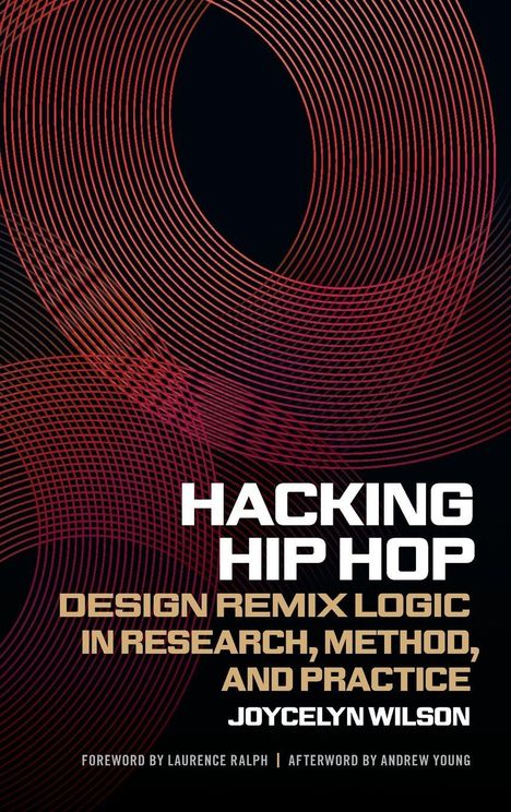 „Hacking Hip Hop: Design Remix Logic in Research, Method, and Practice“ von Joycelyn Wilson. Kreise in Rot- und Orangetönen.