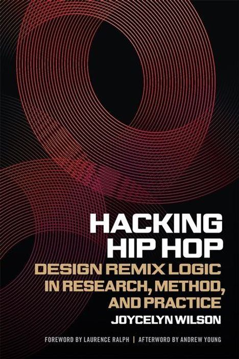 „HACKING HIP HOP: DESIGN REMIX LOGIC IN RESEARCH, METHOD, AND PRACTICE“ von Joycelyn Wilson. Schwarzer Hintergrund mit roten Kreisen.