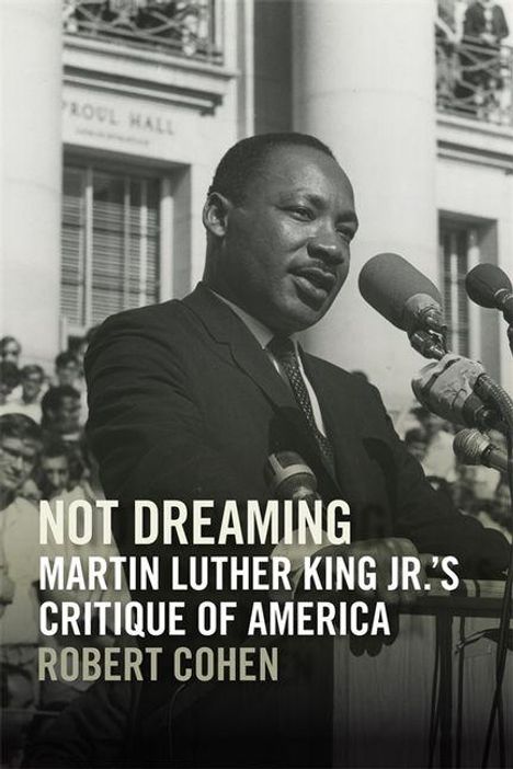 "NOT DREAMING: MARTIN LUTHER KING JR.’S CRITIQUE OF AMERICA" von Robert Cohen. Dr. King am Mikrofon, Publikum im Hintergrund.