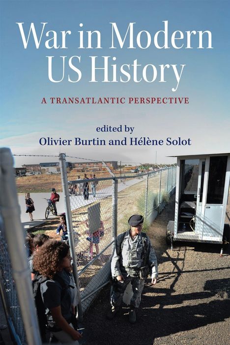 „War in Modern US History: A Transatlantic Perspective, edited by Olivier Burtin and Hélène Solot“; Soldat am Gitterzaun.